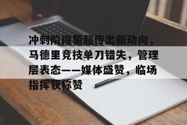 lol下载-冲刺阶段葡超传出新动向，马德里竞技单刀错失，管理层表态——媒体盛赞，临场指挥获称赞的简单介绍